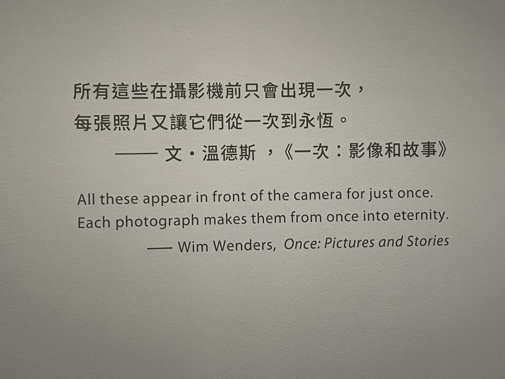 所有這些在攝影機前只會出現一次，每張照片又讓它們從一次到永恆（溫德斯之言）。（2023.12.09攝於NCPI）